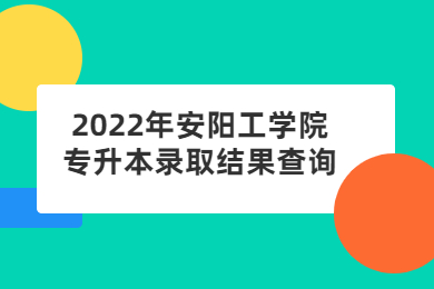2022年安陽工學院專升本錄取結(jié)果查詢