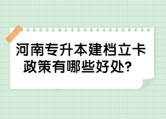 2023年河南專升本建檔立卡政策有哪些好處？