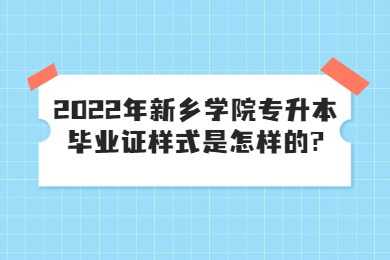 2022年新鄉學院專升本畢業證樣式是怎樣的?