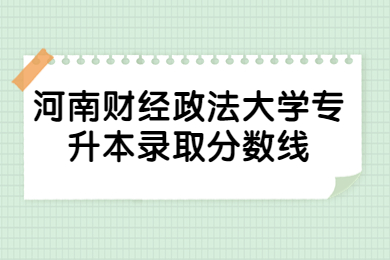 2023年河南財經政法大學專升本錄取分數線有哪些？
