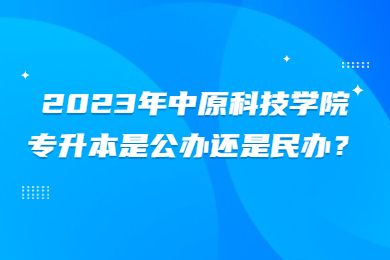 2023年中原科技學院專升本是公辦還是民辦？