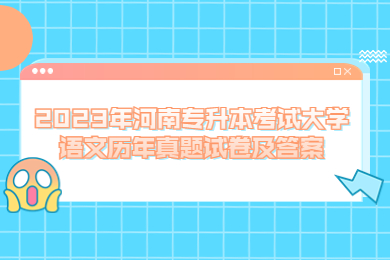 2023年河南專升本考試大學(xué)語文歷年真題試卷及答案