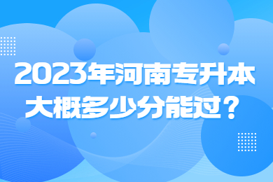 2023年河南專升本大概多少分能過？