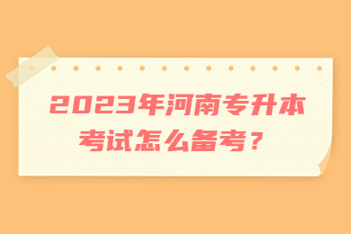 2023年河南專升本考試怎么備考？