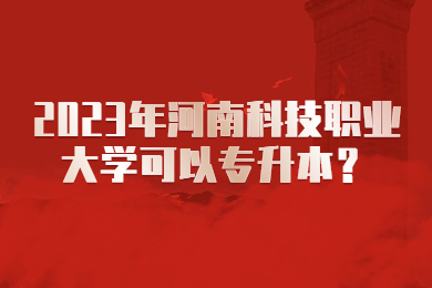 2023年河南科技職業大學可以專升本？