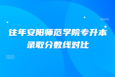 往年安陽師范學院專升本錄取分數線對比