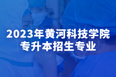2023年黃河科技學院專升本招生專業