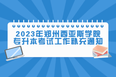2023年鄭州西亞斯學(xué)院專(zhuān)升本考試工作補(bǔ)充通知