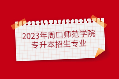 2023年周口師范學院專升本招生專業