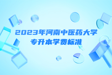 2023年河南中醫(yī)藥大學專升本學費標準