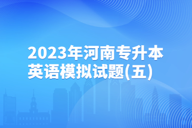 2023年河南專升本英語(yǔ)模擬試題(五)