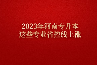 2023年河南專升本這些專業省控線上漲
