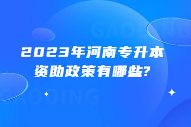 2023年河南專升本資助政策有哪些?