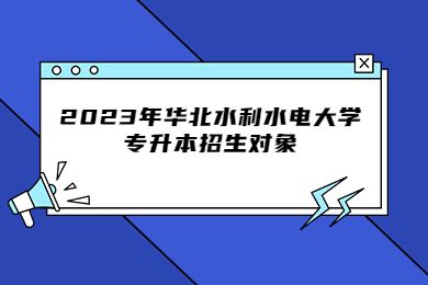 2023年華北水利水電大學(xué)專(zhuān)升本招生對(duì)象