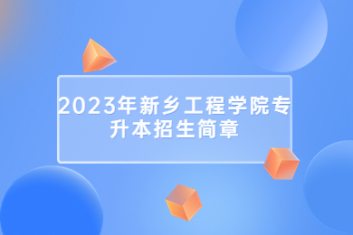 2023年新鄉(xiāng)工程學(xué)院專升本招生簡章