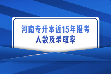 河南專升本近15年報考人數及錄取率
