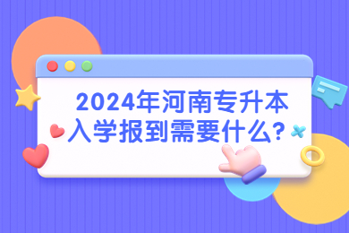 2024年河南專升本入學(xué)報到需要什么？
