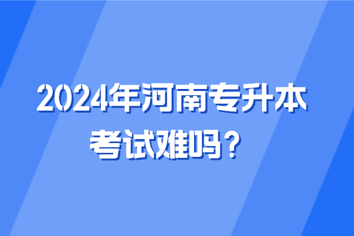 2024年河南專升本考試難嗎？
