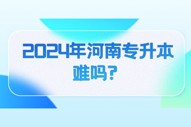 2024年河南專升本難嗎?