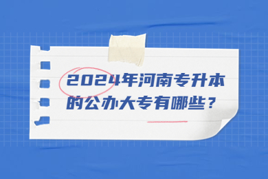 2024年河南專升本的公辦大專有哪些？